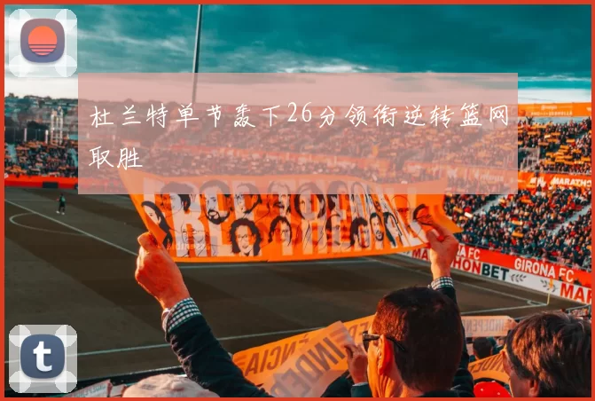 杜兰特单节轰下26分领衔逆转篮网取胜