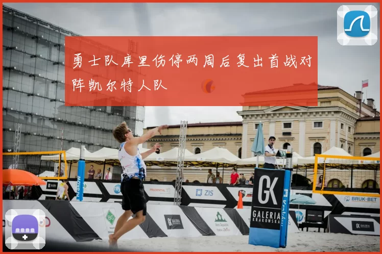 勇士队库里伤停两周后复出首战对阵凯尔特人队
