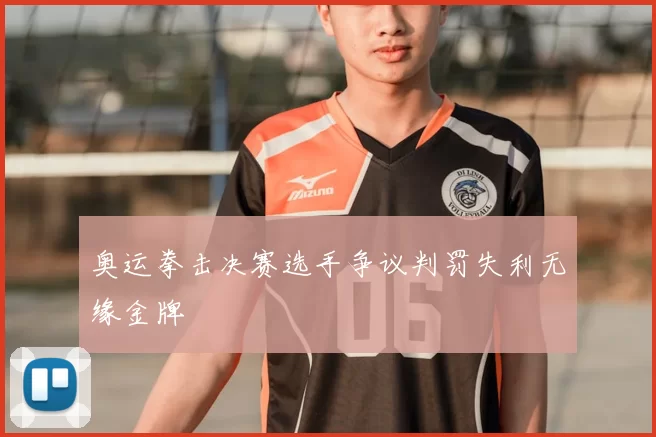 奥运拳击决赛选手争议判罚失利无缘金牌